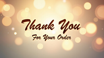 Warm bokeh background with gold and beige tones—centered cursive message “Thank You For Your Order” radiates elegance, gratitude, and commercial appreciation.
