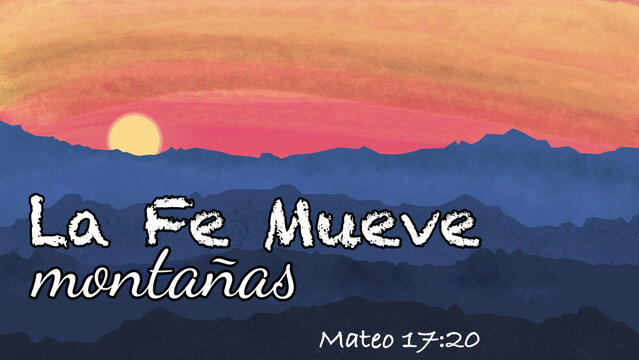Faith moves mountains inspirational sunset illustration with Spanish scripture text (La fe mueve monta&ntilde;as, Mateo 17:20)