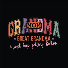 mom Grandma great Grandma I Just keep getting better.