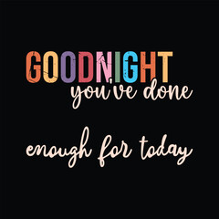 Goodnight you've done enough for today