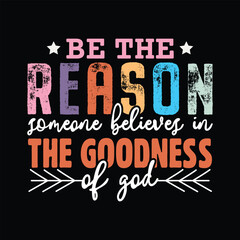 Be the reason someone believes in the goodness of god