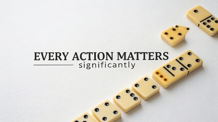 Dominoes showing Every Action Matters Significantly