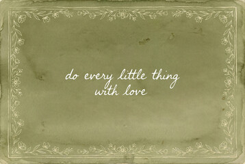 Do every little thing with love inspirational quote, handwritten typography on soft green watercolor background. Vintage floral frame, minimalist wall art design