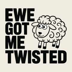 Ewe Got Me Twisted Funny Black And White Sheep Lamb Pun T Shirt Design