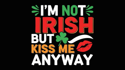 Saint Patrick's Day illustration with text "I'm not Irish but Kiss me anyway" and shamrock, lips