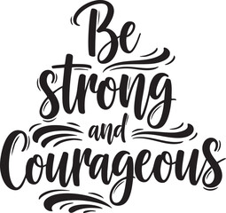 Inspiring motivational quote Be Strong and Courageous beautifully handwritten in an elegant style