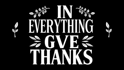 In Everything Give Thanks - A Reminder of Gratitude.