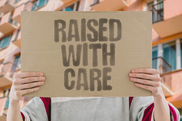 "Raised With Care" A child grew within a steady and attentive home. FAMILY. HOME. CARE. PARENTING. LIFE.
