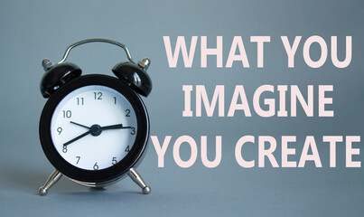 What you Imagine you Create you symbol. Wooden blocks with words What you Imagine you Create. Beautiful grey background with alarm clock. What you Imagine you Create concept. Copy space.