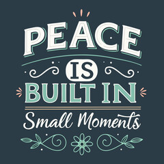 Fototapeta premium Peace is built in small moments. Inspirational typographic artwork with a positive message