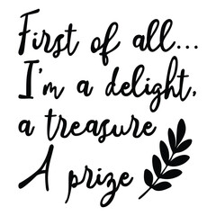 Fototapeta premium First of All I'm A Delight A treasure a prize