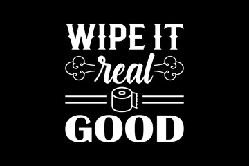 Obraz premium Wipe it real good svg quotes typography t-shirt design for cricut.