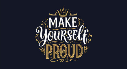 Motivational typography art with the quote Make Yourself Proud surrounded by golden crowns and decorative flourishes on a dark background.