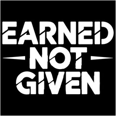 Earned Not Given.