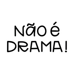 Translation from Portuguese - It's not drama. Perfect design for greeting cards, posters and social media. Brazilian Portuguese Lettering.