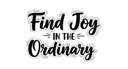 An inspirational 'Find Joy in the Ordinary' hand-lettered quote with doodle elements, perfect for motivational posters and prints.