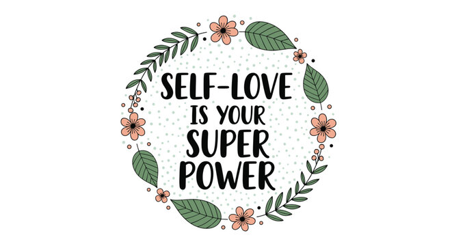 A positive 'Self-love is your super power' hand-lettered quote inside a beautiful floral wreath with leaves and dots.