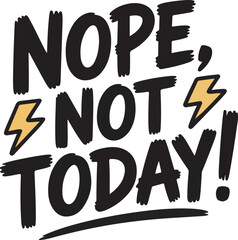Nope not today, lettering, hand drawn, quote, phrase, lightning bolt