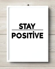 Stay Positive Motivational Quote Typography Poster on Light Wood Wall Art Print Mockup