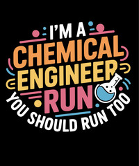 Obraz premium Chemist, I'm A Chemical Engineer If I Run You Should Run Too