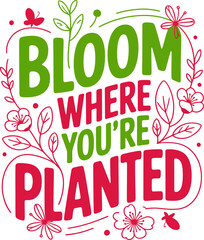 Motivational Quote Bloom Where You're Planted tshirt Design