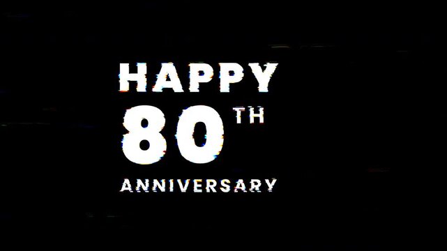 Happy 80th anniversary text glitch animation message in white against a black background suitable for anniversary celebrations, party invitations, and milestone events. 4k animated typography
