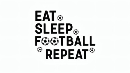 Eat Sleep Football Repeat: A simple yet powerful statement about lifestyle. It highlights dedication and passion for football, the world's most popular sport.