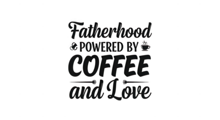 Fatherhood powered by coffee and love typography isolated on transparent background