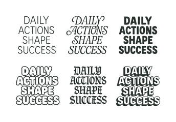 Obraz premium Diverse Lettering Styles. Daily actions shape success. Set lettering. harmonious lettering variations of the same emblematic concept (Modern minimal monoline