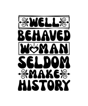 Well Behaved Women Seldom Make History svg