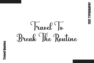 Fototapeta premium Travel To Break The Routine Text Typography Of Travel Slogan
