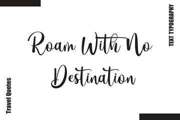 Fototapeta premium Roam With No Destination Text Typography Of Travel Slogan