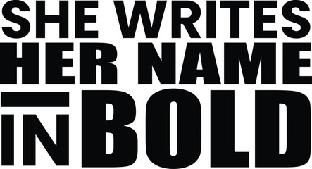 She Writes Her Name in Bold Quote Typography, motivational slogan, girl power quote.