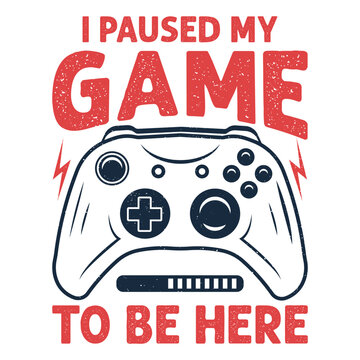 Gaming t shirt design with quote I paused my game to be here. Game controller illustration for t shirt, poster etc