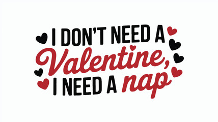 Humorous Valentine's Day Text " I Don't Need a Valentine, I Need a Nap love relationship