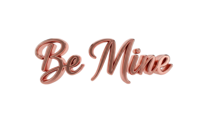 Rose Gold Metallic Script 3D Be Mine Text for Valentine's Day Romance and Marriage Proposals