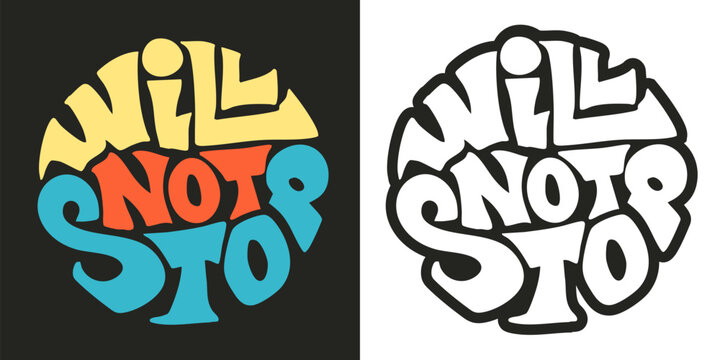 Will not stop lettering quote in a round shape. Vector handmade t-shirt graphics illustration