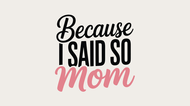 Because i said so mom - a playful expression of motherly authority and love Vector