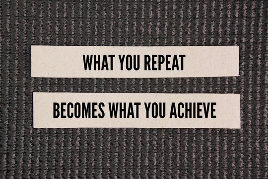 Inspirational and motivational words or quotes for success What you repeat becomes what you achieve