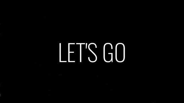 A powerful and direct typographic message, 'Let's Go,' set against a minimalist black background, conveying urgent motivation and the imperative to initiate action or embark on a new endeavor