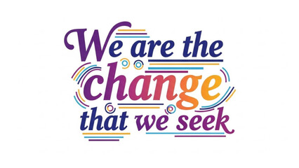 A colorful vector graphic illustration with the inspirational quote We are the change that we seek
