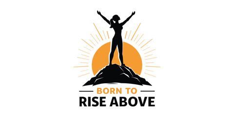 Born To Rise Above &mdash; Empowered Woman On Mountain Sunrise Inspirational Success Quote Design