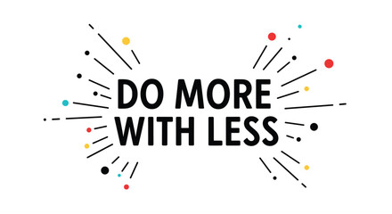 Motivational phrase do more with less is displayed in bold black typography surrounded by colorful graphic lines and small dots.