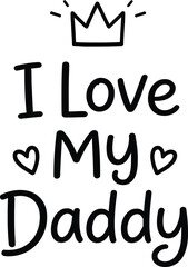I Love My Daddy Hand Drawn Typography With Crown Isolated On White Background