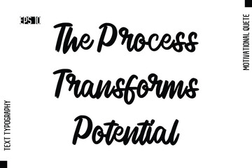 Fototapeta premium The Process Transforms Potential -Motivational Artwork Cursive Text Typography - Positive Quote