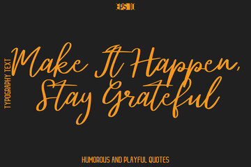 Make It Happen, Stay Grateful   -Humorous Quote Cursive Typography Handwritten Text Vector – Witty and Fun Design
