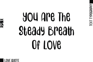 Obraz premium You Are The Steady Breath Of Love -Trendy Love Quotes Modern Stylish Typography Bold Text Lettering
