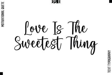 Fototapeta premium Love Is The Sweetest Thing -Love and Relationship Inspirational Quotes Vector Text Typography Cursive Lettering