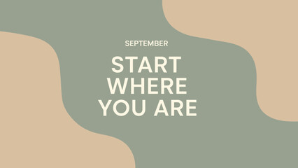 A minimalist design with abstract wavy shapes in beige and muted green, featuring the motivational text 'START WHERE YOU ARE' and 'SEPTEMBER'.