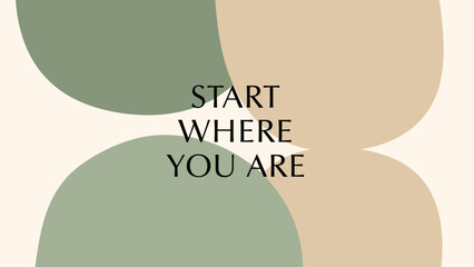 A minimalist design with abstract shapes in muted green and beige colors featuring the motivational quote "START WHERE YOU ARE".